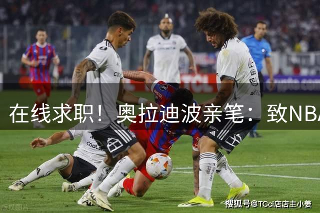 在线求职！奥拉迪波亲笔：致NBA总经理们的一封信